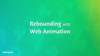Rebounding with 
Web Animation 
 