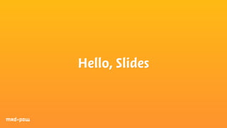 Hello, Slides 
 