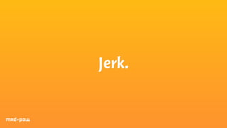 Jerk. 
 