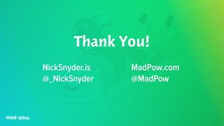 Thank You! 
NickSnyder.is 
@_NickSnyder 
MadPow.com 
@MadPow 
