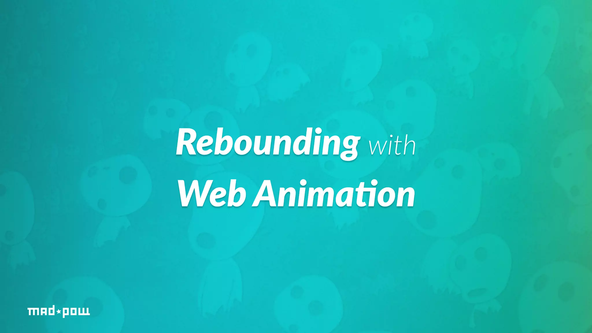 Rebounding with 
Web Anima/on 
 