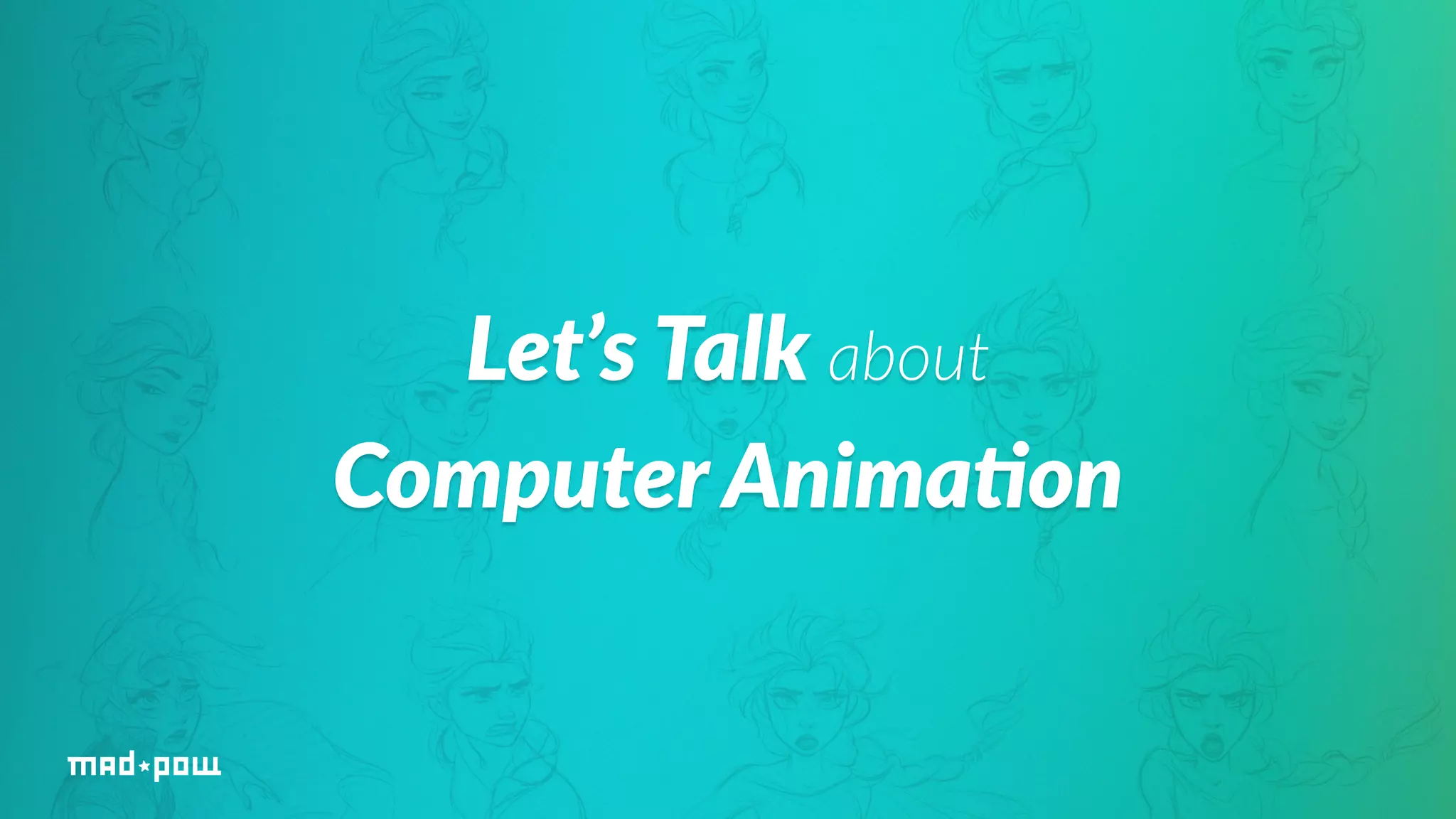 Let’s Talk about 
Computer Anima/on 
 