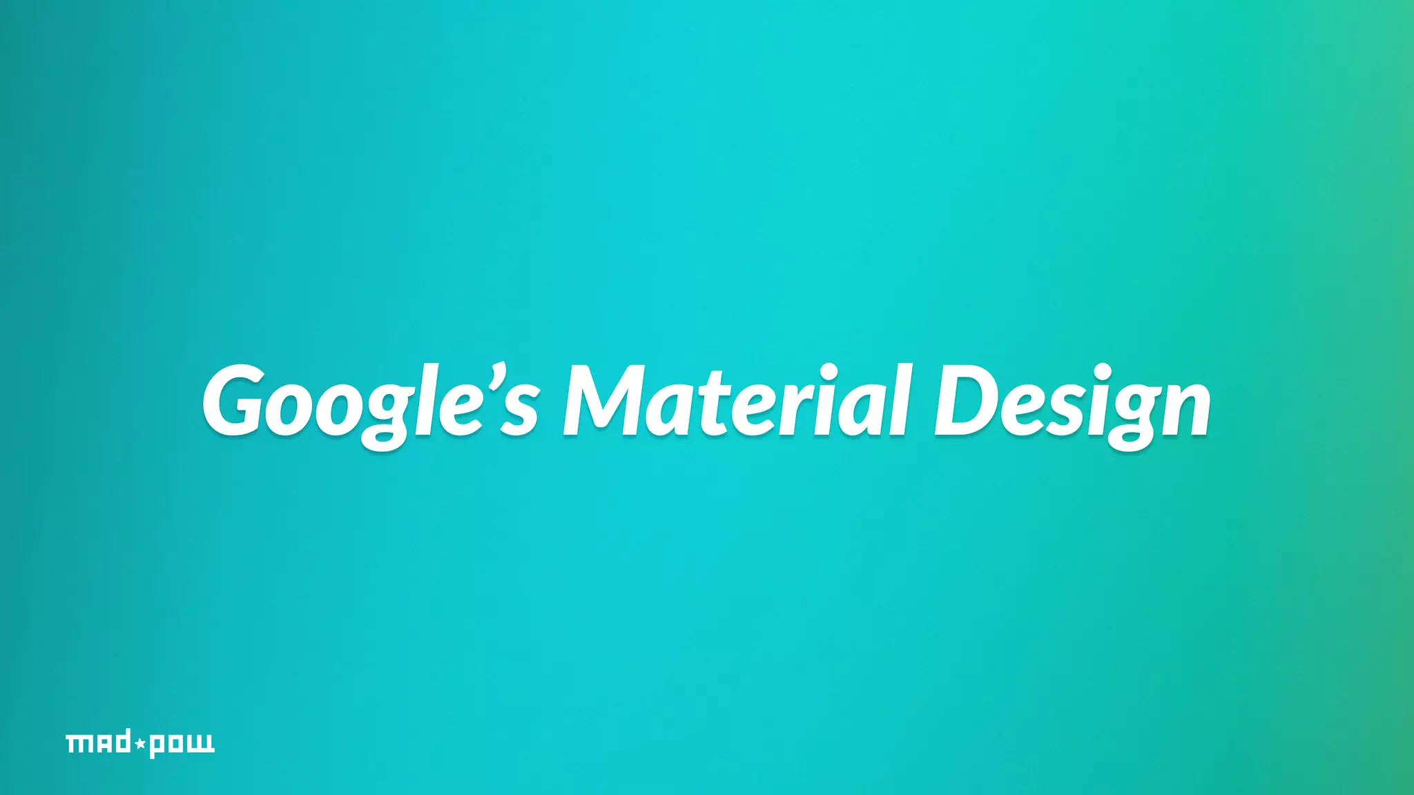 Google’s Material Design 
 