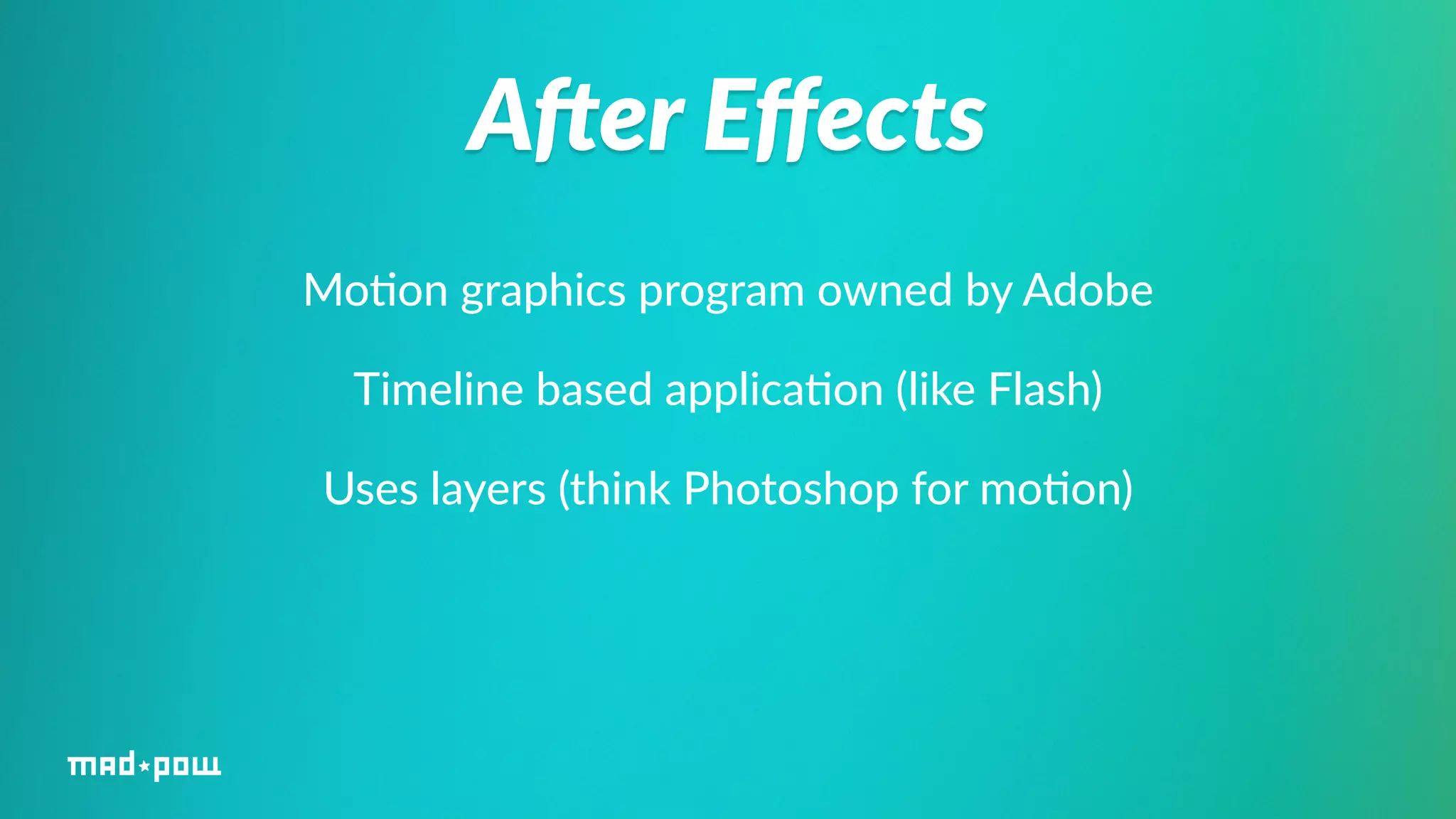 AVer Effects 
Mo%on graphics program owned by Adobe 
Timeline based applica%on (like Flash) 
Uses layers (think Photoshop for mo%on) 
 