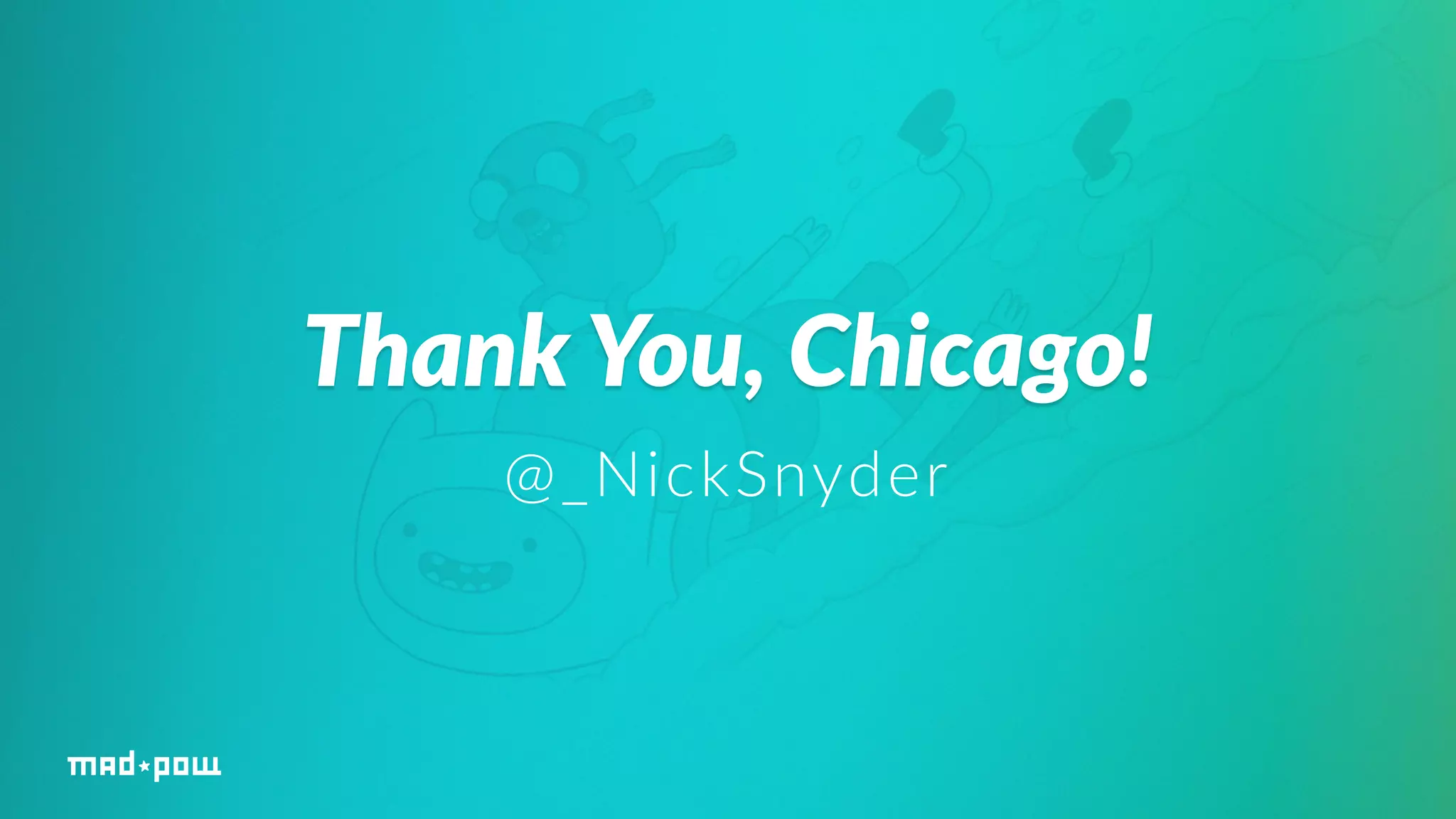 Thank You, Chicago! 
@_NickSnyder 
