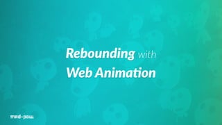 Rebounding with 
Web Anima/on 
 