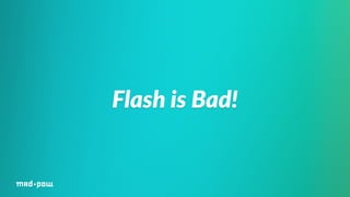 Flash is Bad! 
 