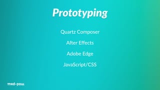 Prototyping 
Quartz Composer 
Aaer Effects 
Adobe Edge 
JavaScript/CSS 
 