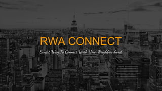 RWA CONNECT
Smart Way To Connect With Your Neighbourhood
 