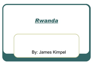 By: James Kimpel Rwanda 