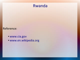 Rwanda

Reference:
www.cia.gov
● www.en.wikipedia.org
●

 