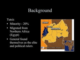 Background Tutsis Minority - 20% Migrated from Northern Africa (Egypt) General found themselves as the elite and political rulers 