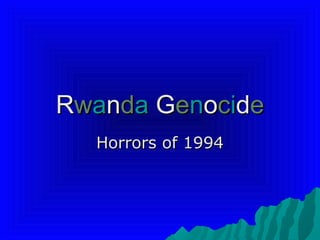 Rwanda Genocide
  Horrors of 1994
 