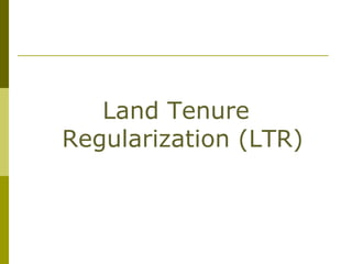 Land Tenure
Regularization (LTR)
 