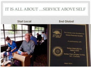 IT IS ALL ABOUT …SERVICE ABOVE SELF
Start Local End Global
