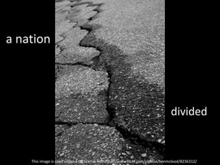 This image is used under a CC license fromhttp://www.flickr.com/photos/benmcleod/8236312/
a nation
divided
 