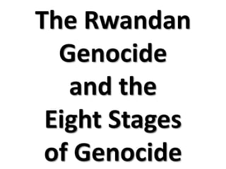 The Rwandan
Genocide
and the
Eight Stages
of Genocide
 