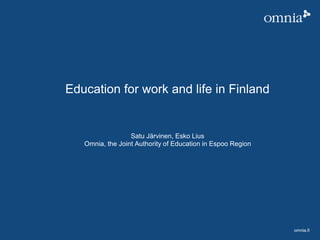 omnia.fi
Education for work and life in Finland
Satu Järvinen, Esko Lius
Omnia, the Joint Authority of Education in Espoo Region
 