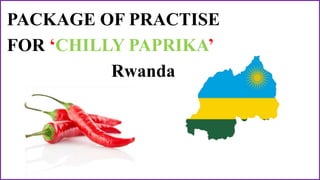 PACKAGE OF PRACTISE
FOR ‘CHILLY PAPRIKA’
Rwanda
 