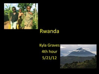Rwanda
Kyla Graves
4th hour
5/21/12
 