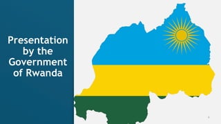 0
Presentation
by the
Government
of Rwanda
 