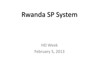 Rwanda SP System
HD Week
February 5, 2013
 