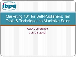 Marketing 101 for Self-Publishers: Ten
Tools & Techniques to Maximize Sales
            RWA Conference
             July 28, 2012
 