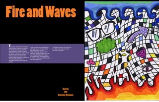Fire and Waves
T   his piece titled Fire And Waves
was the piece that had to connect
                                      I tried to make the piece abstract     This piece reminds me of the 70’s
                                      yet have known images in it like       in a way and I hope the viewer
all my previous pieces together. I    the glasses and the eye.               can kind of see that.
used sharpie to create this piece.    When the viewer looks at this I
Whenever I start a new piece I have   want the viewer to move his or her
an idea in my head but it never       eye throughout the entire piece
ends up turning out what I envi-      and wonder why the background
sioned mainly because I change my     is what it is and why the pieces are
mind throughout the piece.            just floating around.
This piece has a lot to do with op-
posites.




                                                                                           Sharpie
                                                                                            2011
                                                                                      Roksanna Wasiunec
 