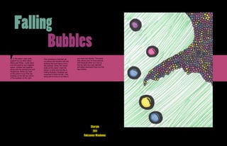 Falling
           Bubbles
F   or this piece i was really
inspired by my other piece
                                   The consistancy between all           you have not noticed. This piece
                                                                         also allows your to move around
                                   my pieces still remains with the
Black and White. i really liked    abstract feel and heavy comic-        well because when you look at
how the positive and negative      like outlines. When the viewer        the top right your eye naturally
space worked well together         looks at this piece I want the        will follow downward than into the
along with the background and      viewer to think why the title is      big bubbles.
foreground. When you look          Falling Bubbles if bubbles are
at this piece it’s as if the big   supposed to float not fall. I like
bubbles on the left are infront    using alot of irony in my titles if
of the bubbles on the right.




                                                                                      Sharpie
                                                                                       2011
                                                                                 Roksanna Wasiunec
 