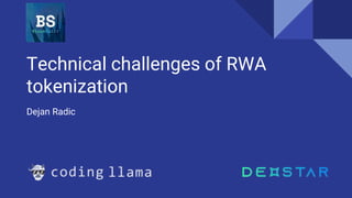 Technical challenges of RWA
tokenization
Dejan Radic
 