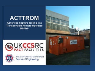 ACTTROM Advanced Capture Testing in a Transportable Remote-Operated Minilab  