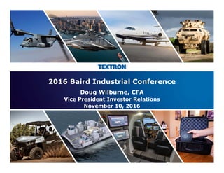 1
2016 Baird Industrial Conference
Doug Wilburne, CFA
Vice President Investor Relations
November 10, 2016
 