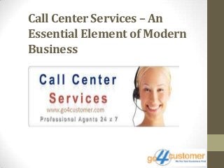 Call Center Services – An
Essential Element of Modern
Business
 