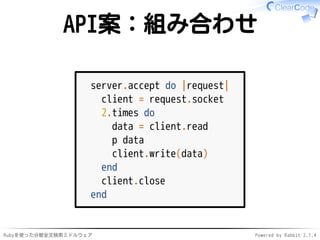 API案：組み合わせ 
server.accept do |request| 
client = request.socket 
2.times do 
data = client.read 
p data 
client.write(data) 
end 
client.close 
end 
Rubyを使った分散全文検索ミドルウェアPowered by Rabbit 2.1.4 
 
