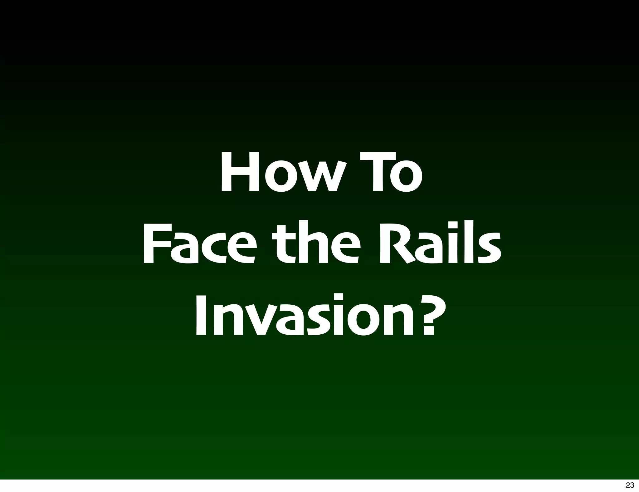 How To
Face the Rails
  Invasion?

                 23
 