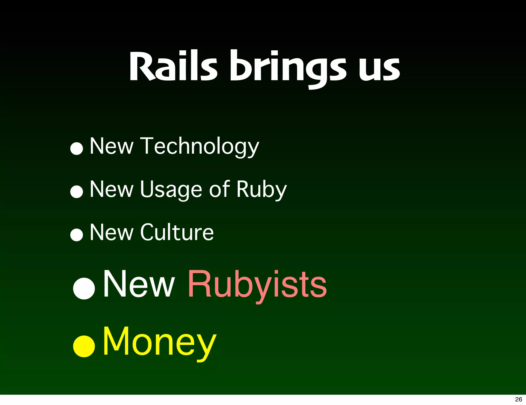 Rails brings us
•
•
•
•   New Rubyists
•
                       26
 