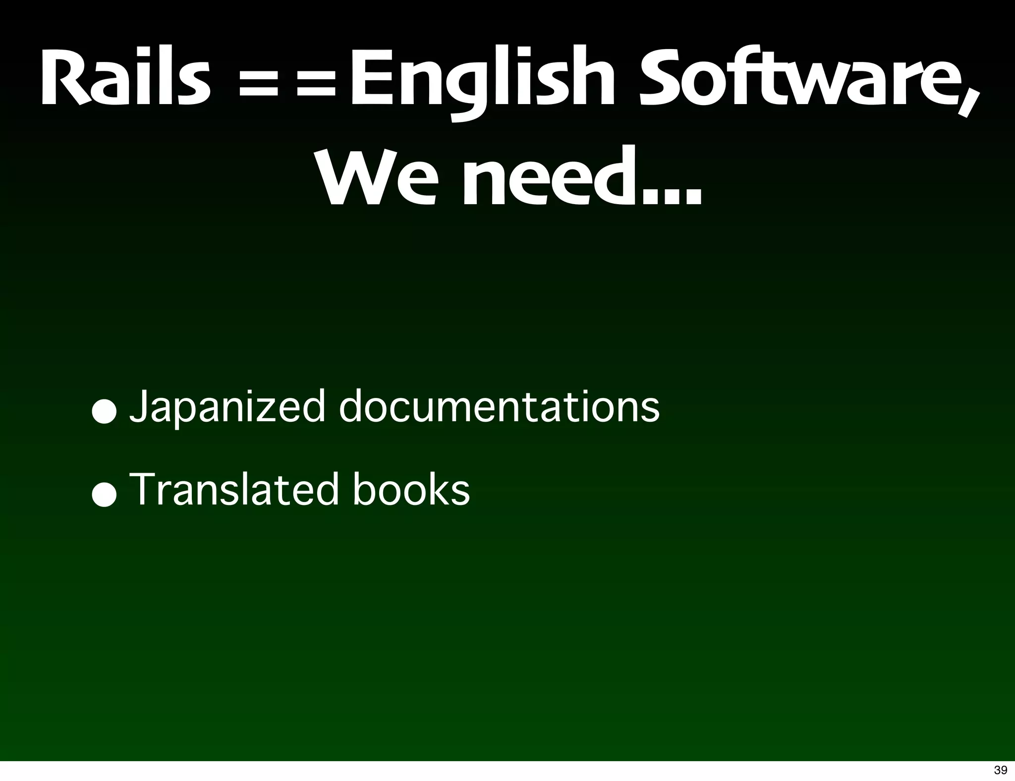 Rails ==English So.ware,
       We need...

 •
 •


                           39
 