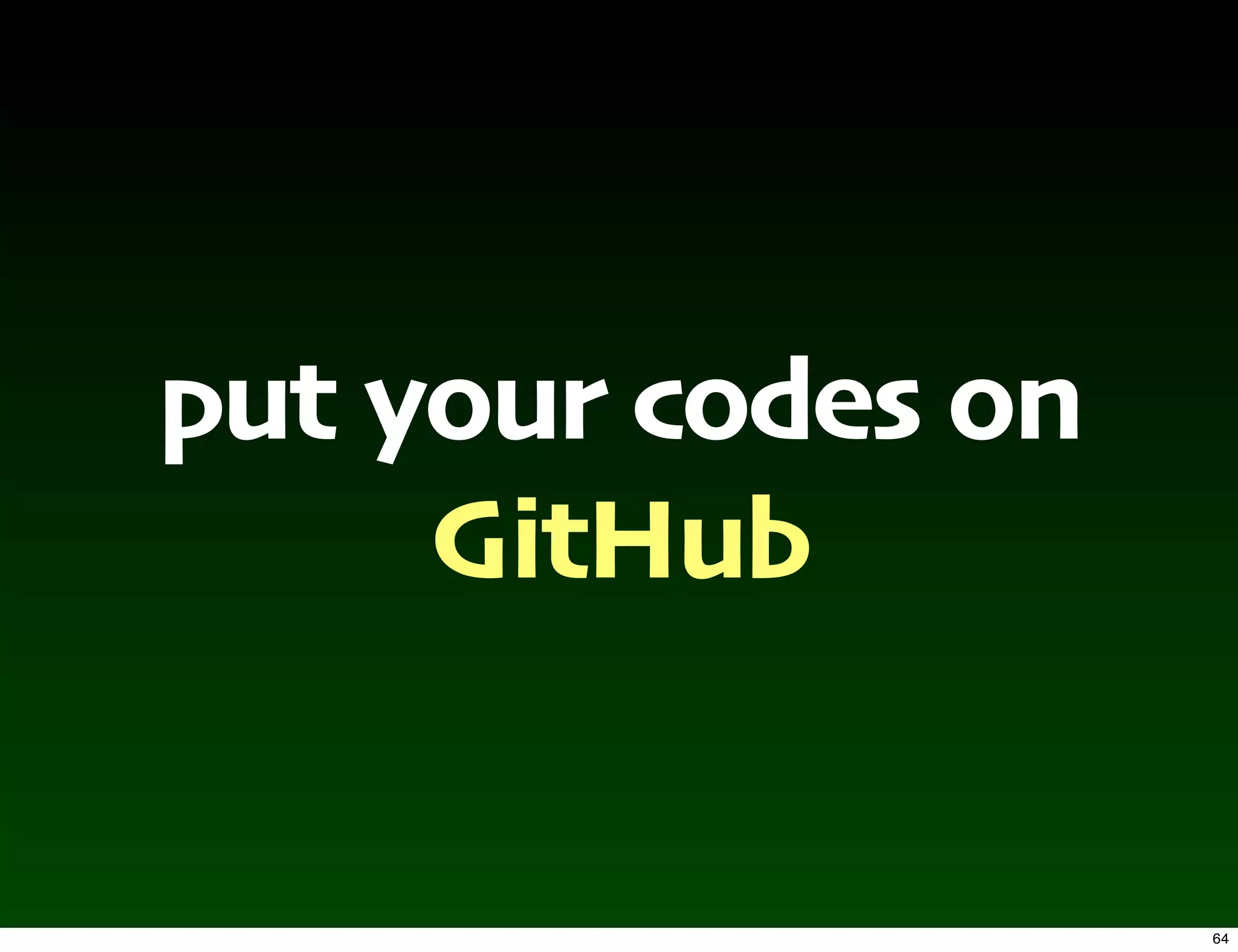 put your codes on
     GitHub


                    64
 