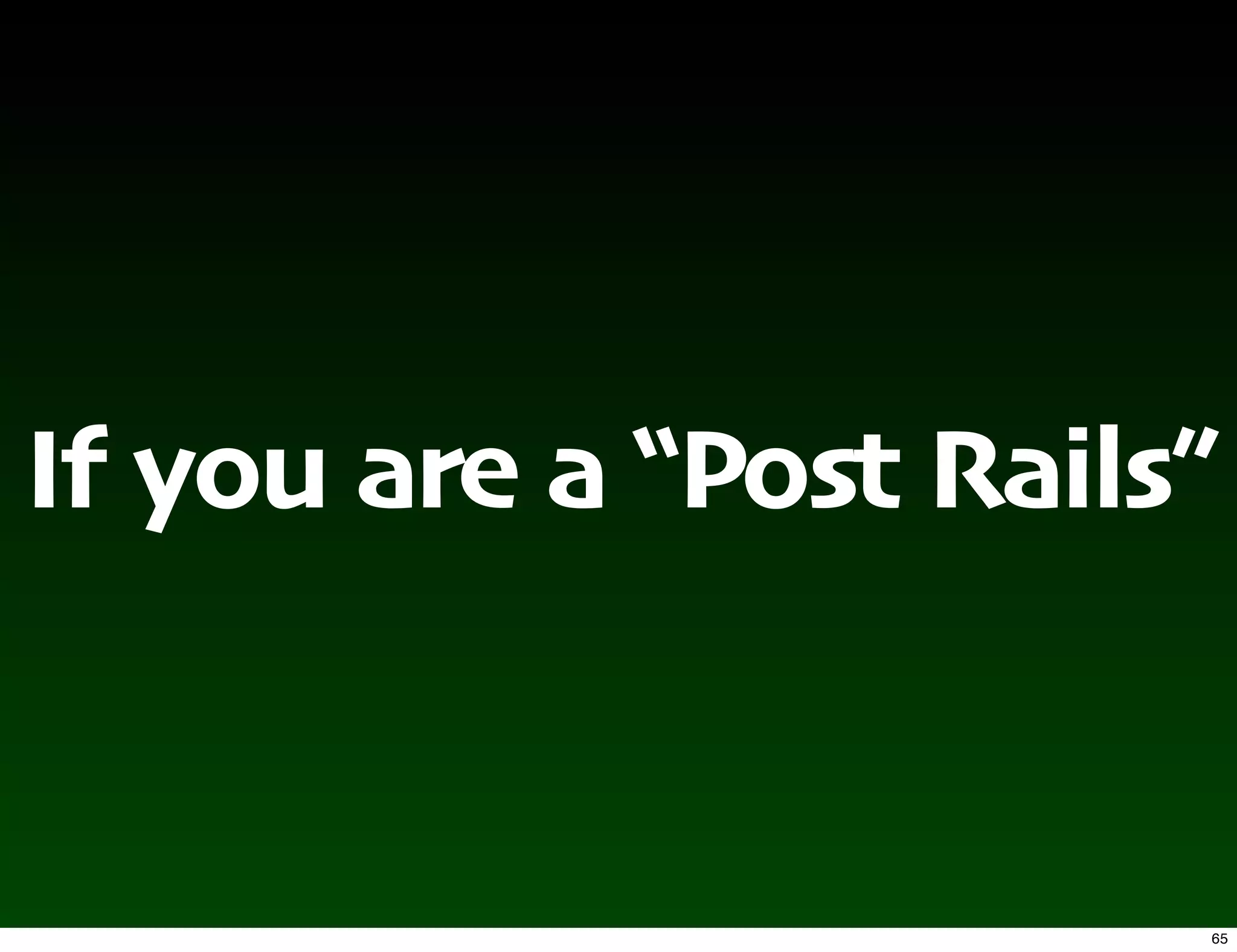 If you are a “Post Rails”


                        65
 