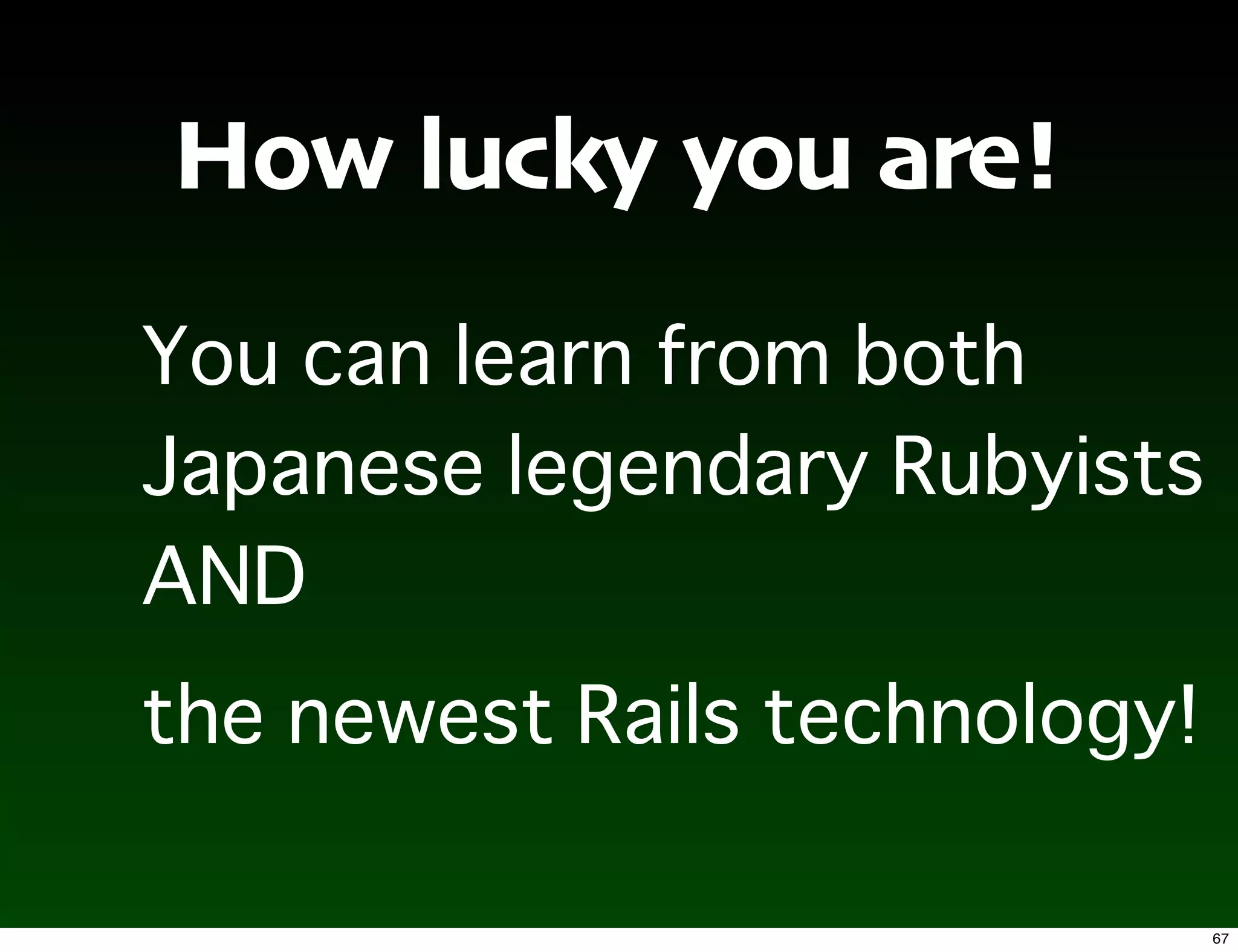 How lucky you are!




                     67
 