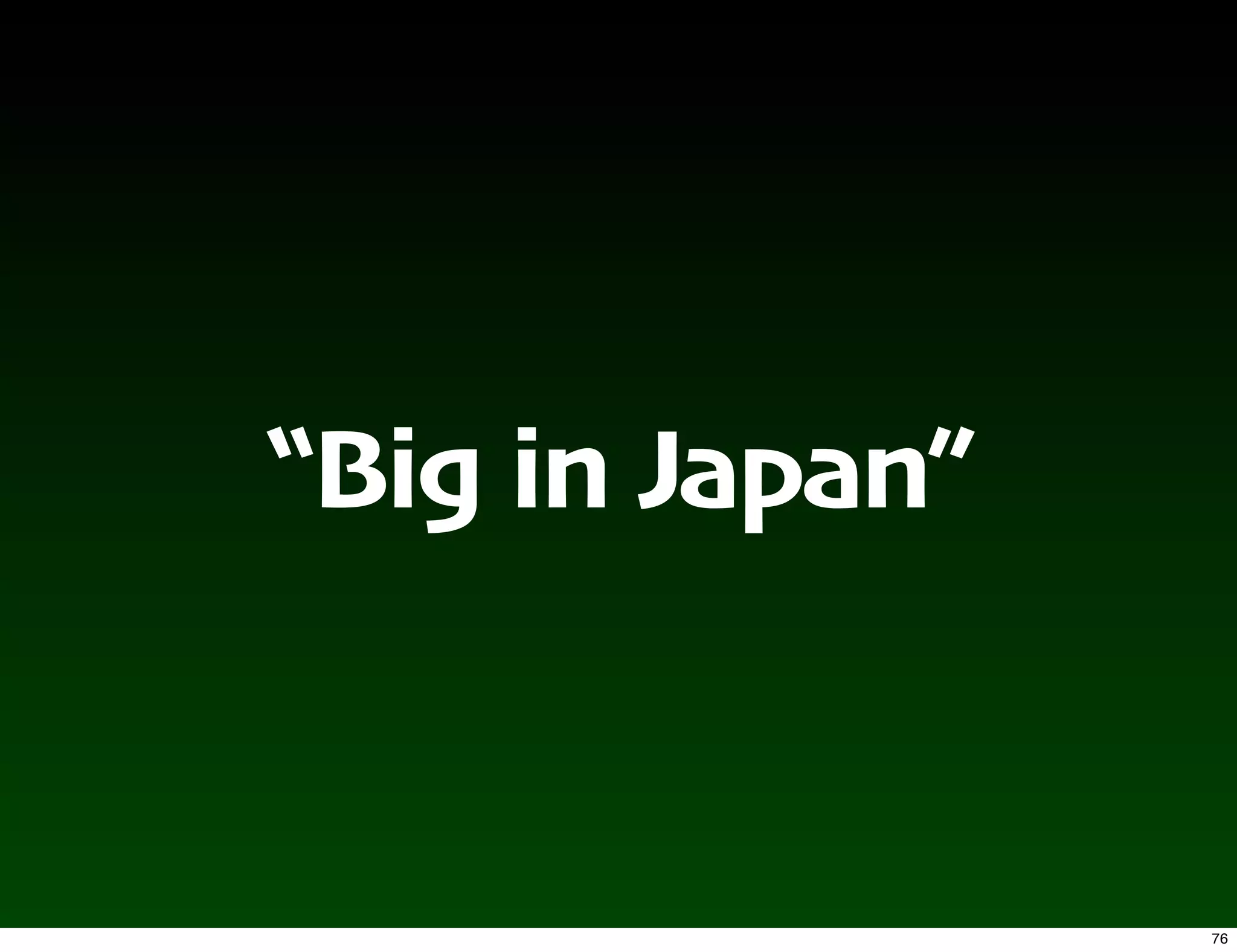 “Big in Japan”


                 76
 