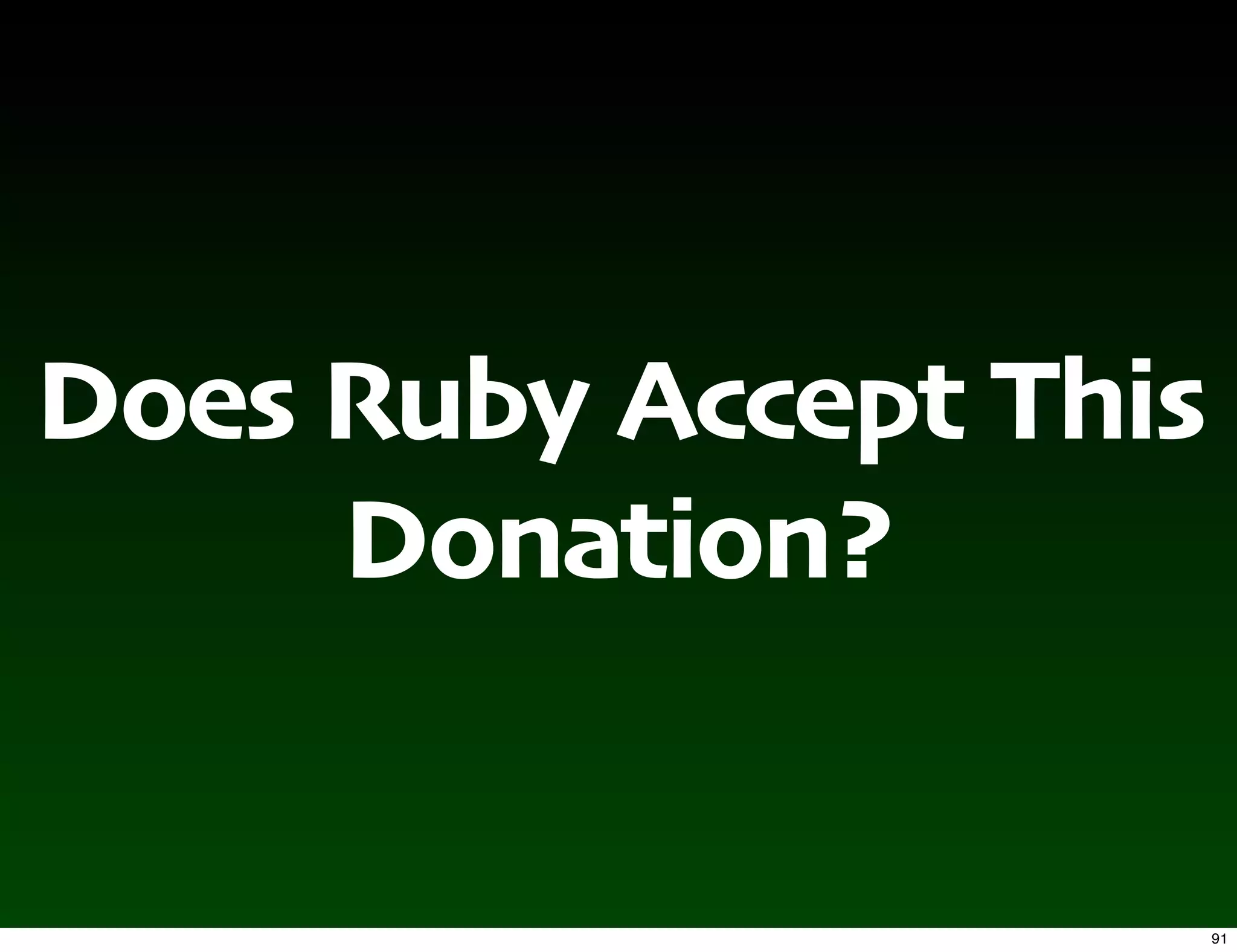 Does Ruby Accept This
     Donation?


                        91
 