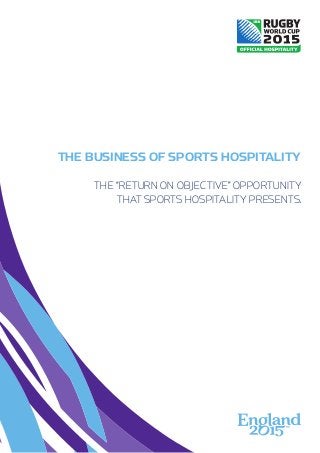 THE BUSINESS OF SPORTS HOSPITALITY
THE “RETURN ON OBJECTIVE” OPPORTUNITY
THAT SPORTS HOSPITALITY PRESENTS.
 