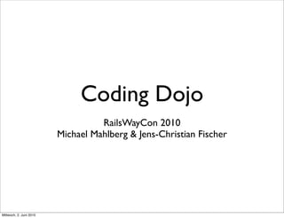 Coding Dojo
                                   RailsWayCon 2010
                         Michael Mahlberg & Jens-Christian Fischer




Mittwoch, 2. Juni 2010
 