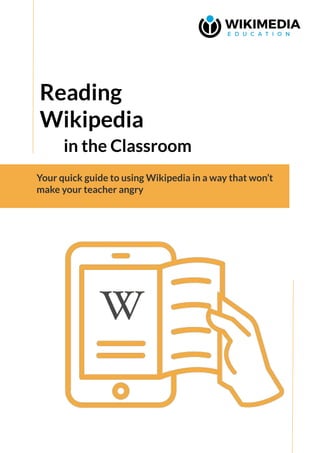 Your quick guide to using Wikipedia in a way that won’t
make your teacher angry
Reading
Wikipedia
in the Classroom
 