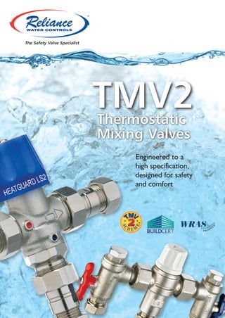 The Safety Valve Specialist

TMV2
Thermostatic
Mixing Valves

Engineered to a
high specification,
designed for safety
and comfort

 