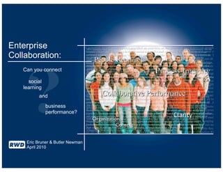 Enterprise
Collaboration:




   ?
   Can you connect

     social
   learning
         and
              business
              performance?




    Eric Bruner & Butler Newman
    April 2010
 