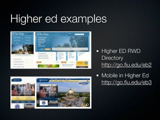 Higher ed examples

                 Higher ED RWD
                 Directory
                 http://go.ﬁu.edu/eb2
                 Mobile in Higher Ed
                 http://go.ﬁu.edu/eb3
 