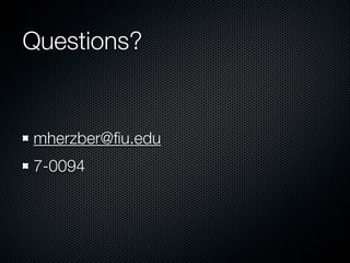 Questions?


mherzber@ﬁu.edu
7-0094
 