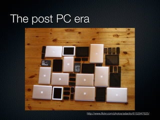 The post PC era




              http://www.ﬂickr.com/photos/adactio/6152947625/
 